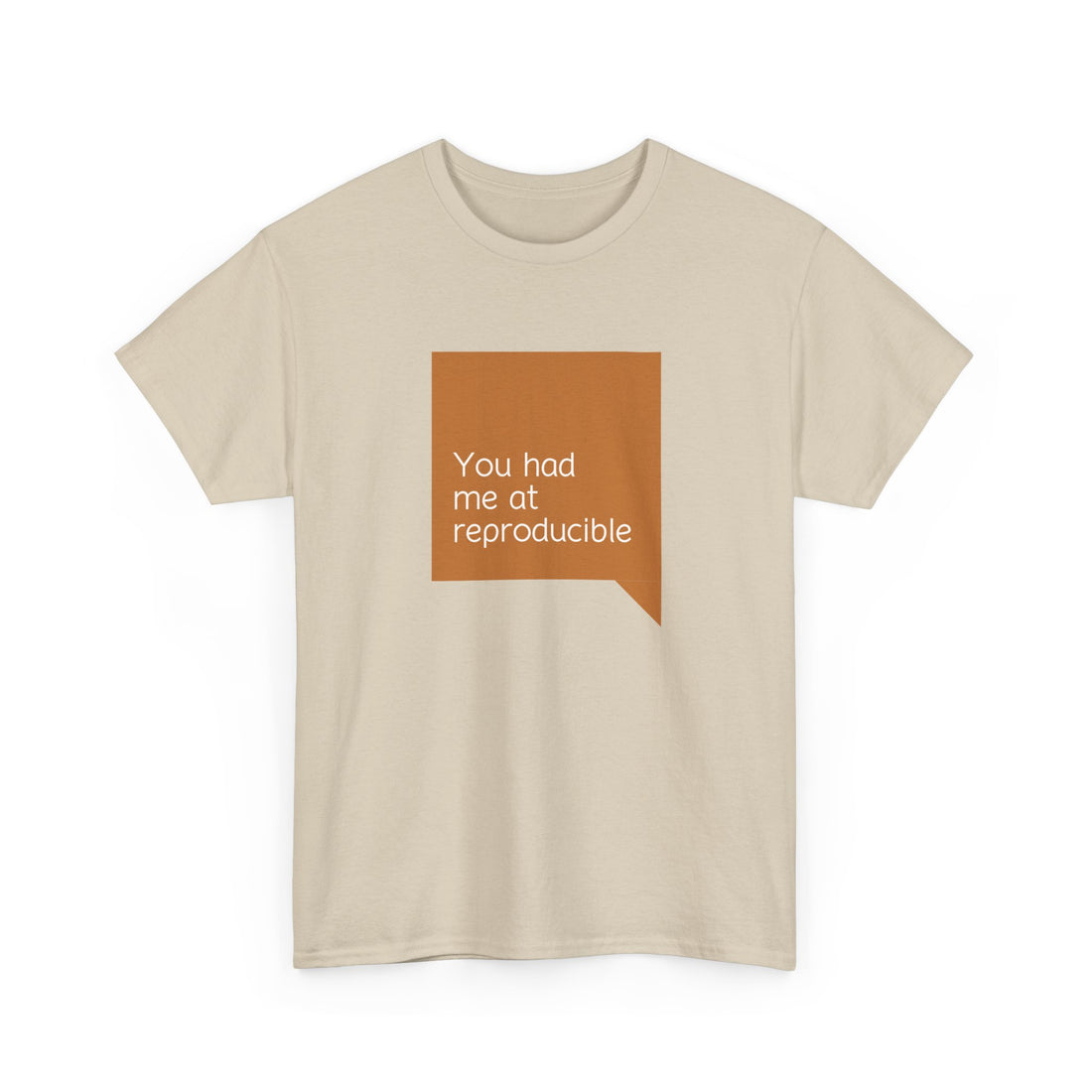 You had me at reproducable T-shirt | Unisex