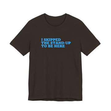 I skipped the standup T-Shirt (BCPS)