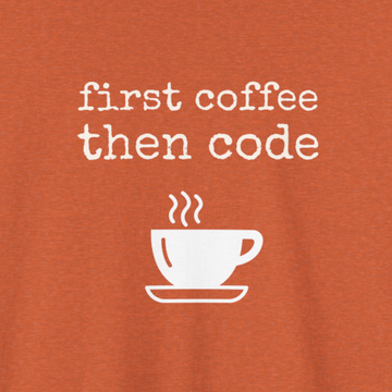 First coffee then code T-shirt | Unisex
