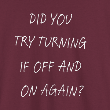Did you try turning it off T-shirt | Unisex