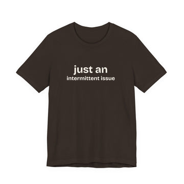 Just an intermittent issue T-Shirt (BCPS)