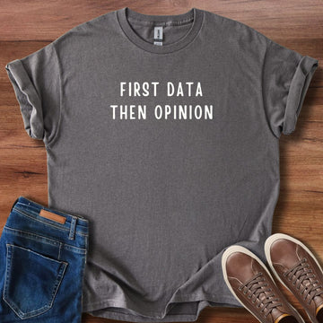 First data then opinion T-Shirt