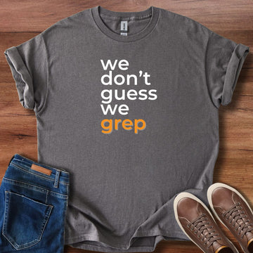 We don't guess we grep T-Shirt