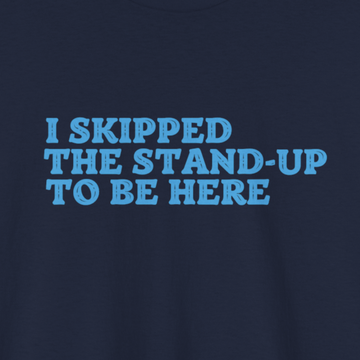 I skipped the standup T-shirt | Unisex