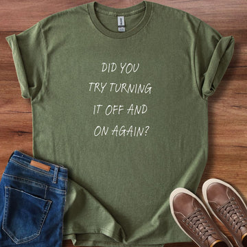 Did you try turning it off and on again T-Shirt