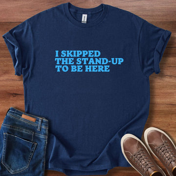I skipped the standup T-Shirt