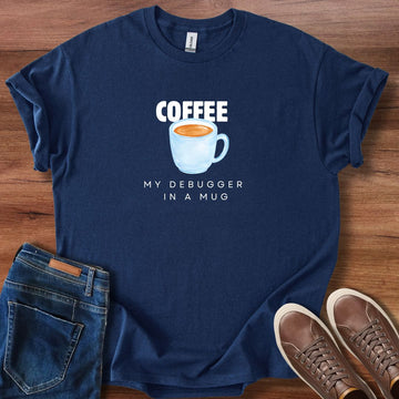 Coffee my debugger in a mug T-Shirt