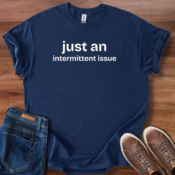 Just an intermittent issue T-Shirt