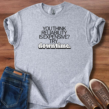You think reliability is expensive T-Shirt